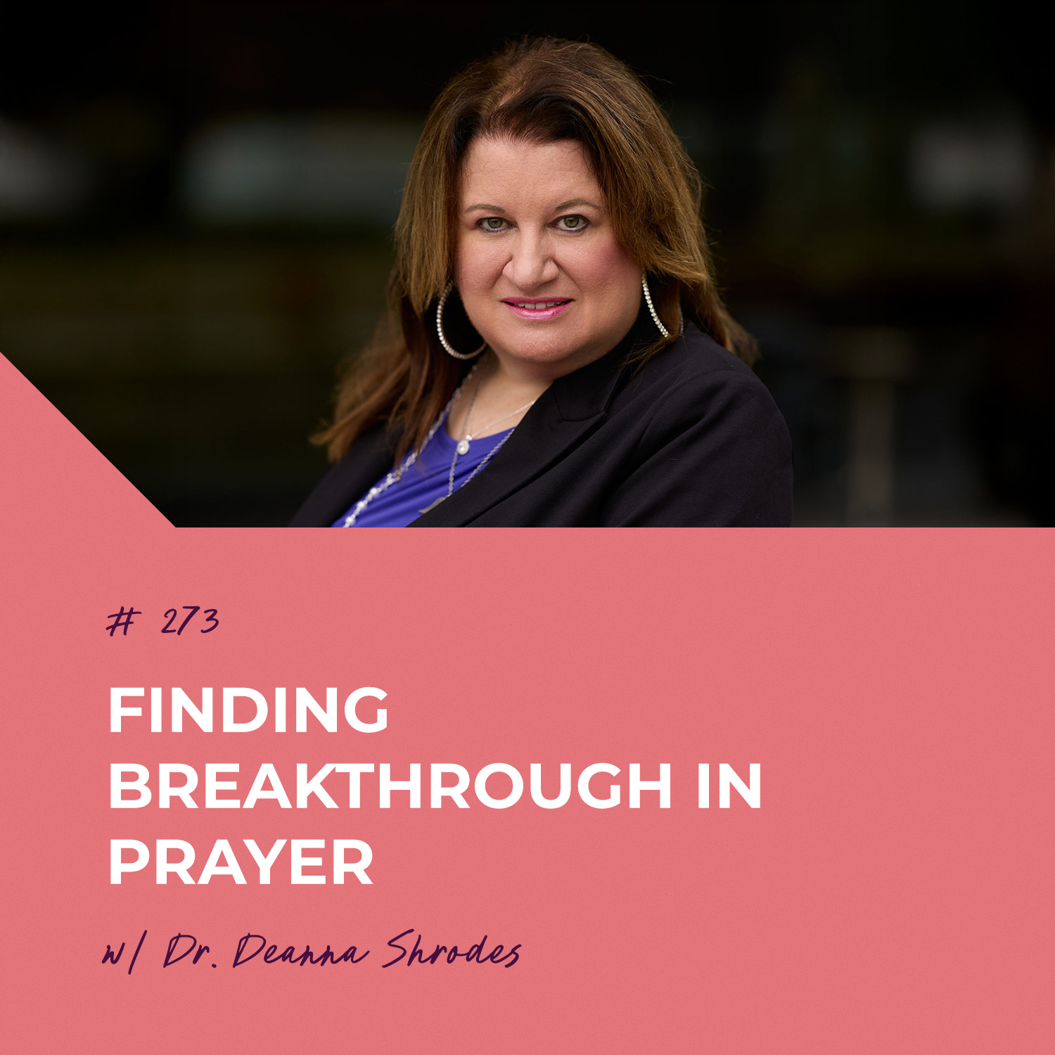 Finding Breakthrough in Prayer with Dr. Deanna Shrodes | Episode 273