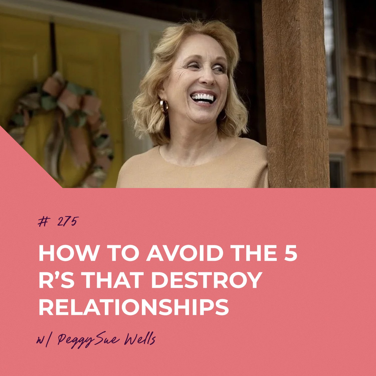 How to Avoid the 5 R’s that Destroy Relationships with PeggySue Wells | Episode 275