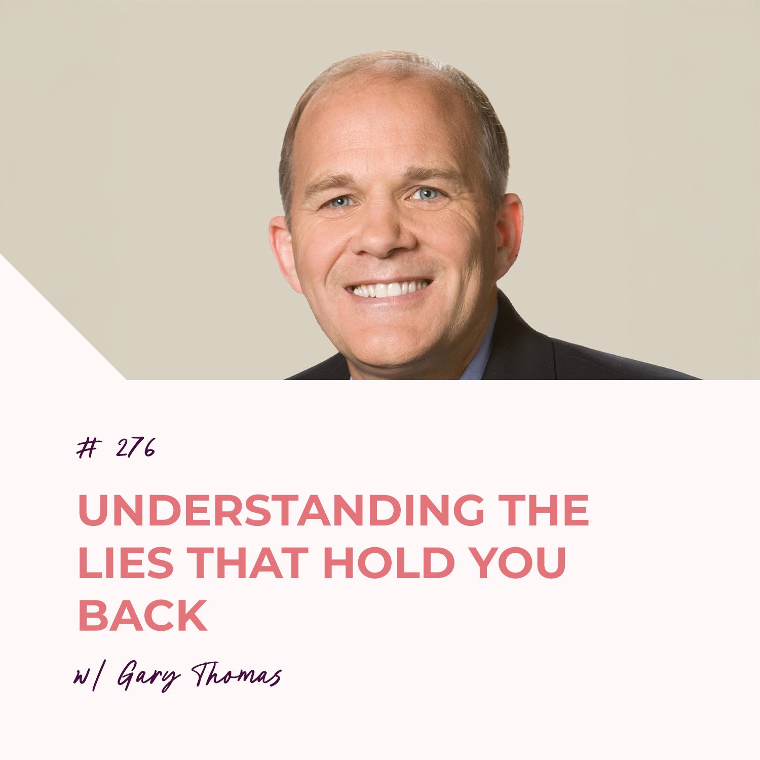 Understanding the Lies that Hold You Back with Gary Thomas | Episode 276