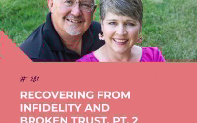 Recovering from Infidelity and Broken Trust, Pt. 2 | Episode 281