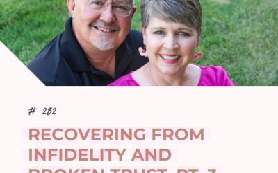Recovering from Infidelity and Broken Trust, Pt. 3 | Episode 282