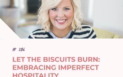 Let the Biscuits Burn: Embracing Imperfect Hospitality with Abby Kuykendall | Episode 286