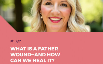 What is a Father Wound—and How Can We Heal It? with Rachelle Starr | Episode 289
