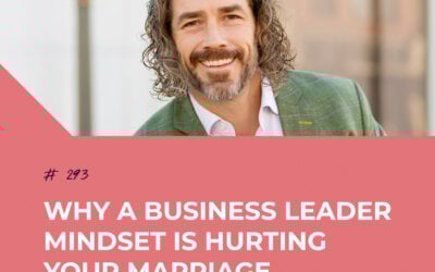 Why a Business Leader Mindset is Hurting Your Marriage with Lantz Howard | Episode 293