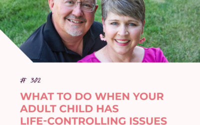 What to Do When Your Adult Child Has Life-Controlling Issues | Episode 302
