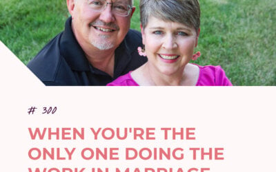 When You’re the Only One Doing the Work in Marriage | Episode 300