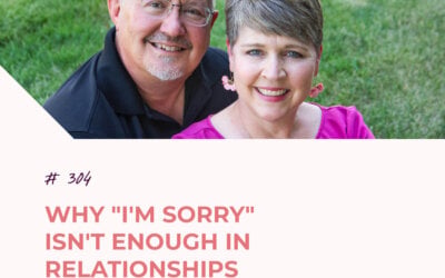 Why “I’m Sorry” Isn’t Enough in Relationships | Episode 304