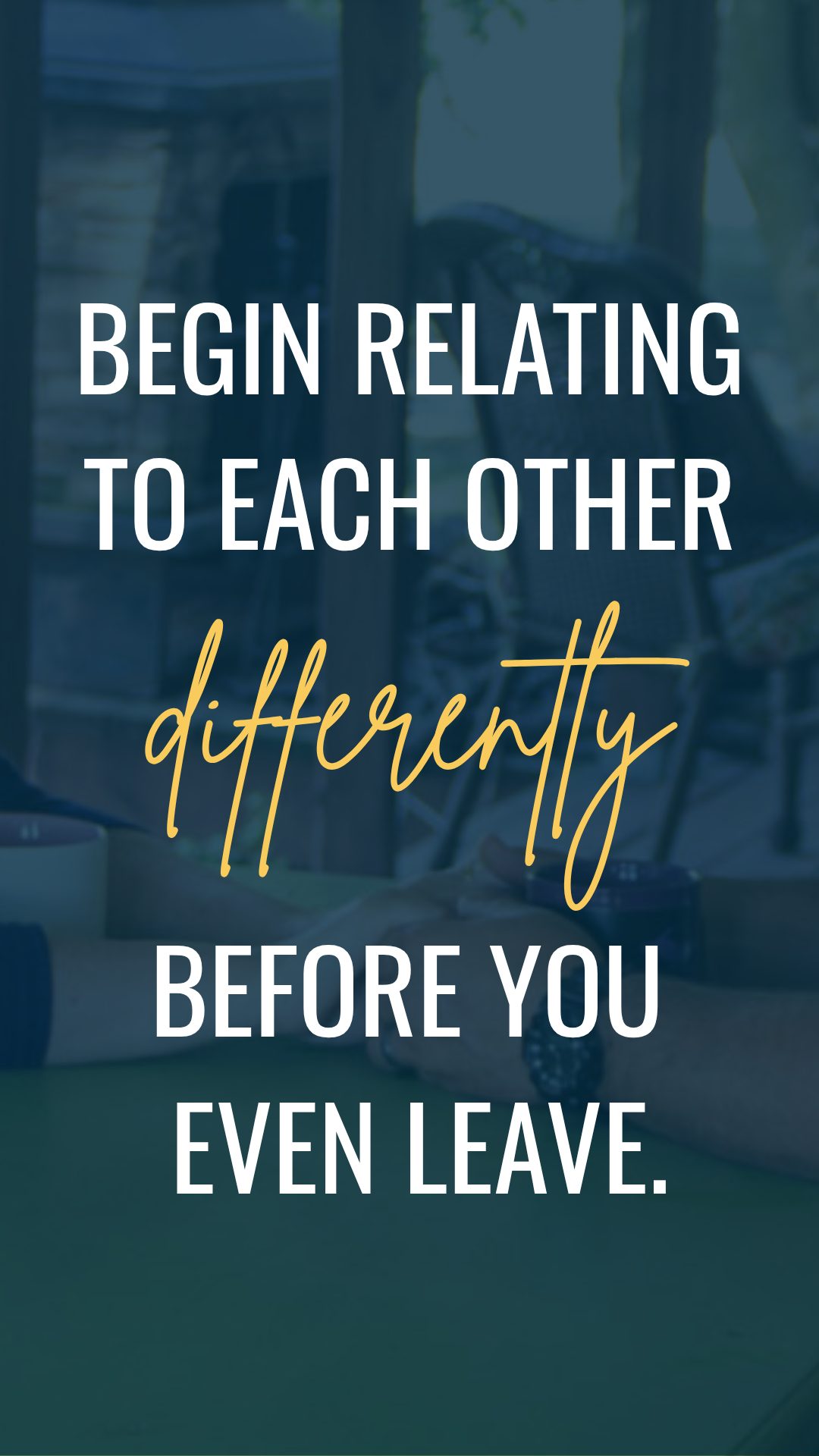 Begin relating to each other differently before you even leave. 