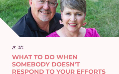 What to Do When Somebody Doesn’t Respond to Your Efforts | Episode 316