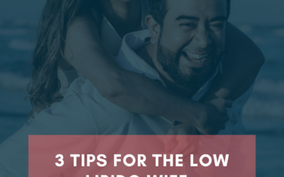 3 Tips for the Low Libido Wife: How to Take Sex from a Task to a Treat